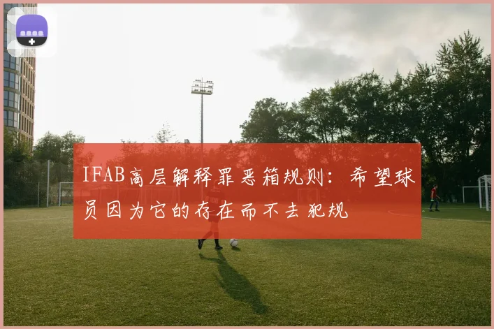 IFAB高层解释罪恶箱规则：希望球员因为它的存在而不去犯规