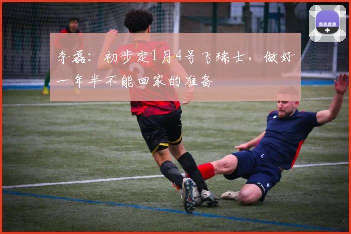 李磊：初步定1月4号飞瑞士，做好一年半不能回家的准备