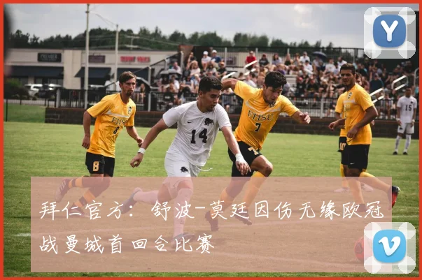 拜仁官方：舒波-莫廷因伤无缘欧冠战曼城首回合比赛