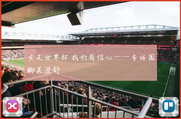 女足世界杯 我们有信心——专访国脚吴澄舒